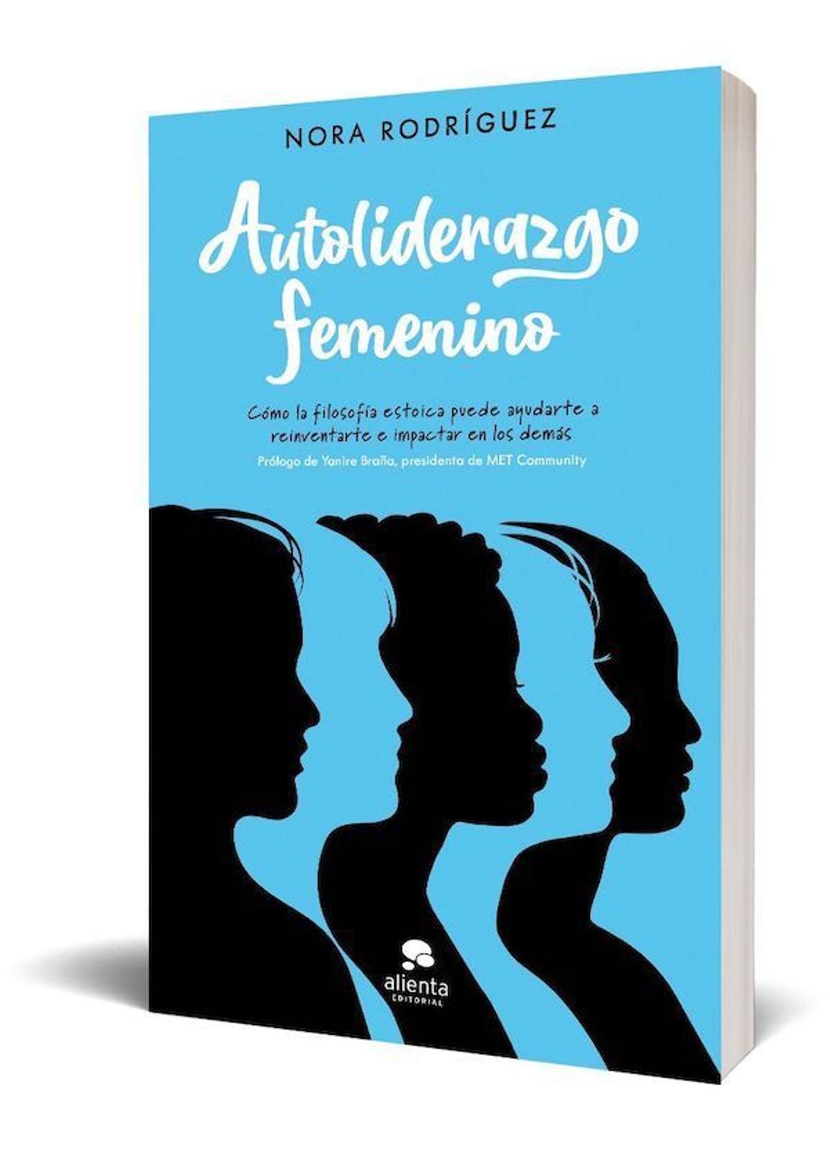‘Autoliderazgo femenino. Cómo la filosofía estoica puede ayudarte a reinventarte e impactar en los demás’, de Nora Rodríguez.