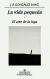 J. A. GONÁLEZ SAINZ. La vida pequeña. (El arte de la fuga). Anagrama, 208 páginas, 17,90 €.