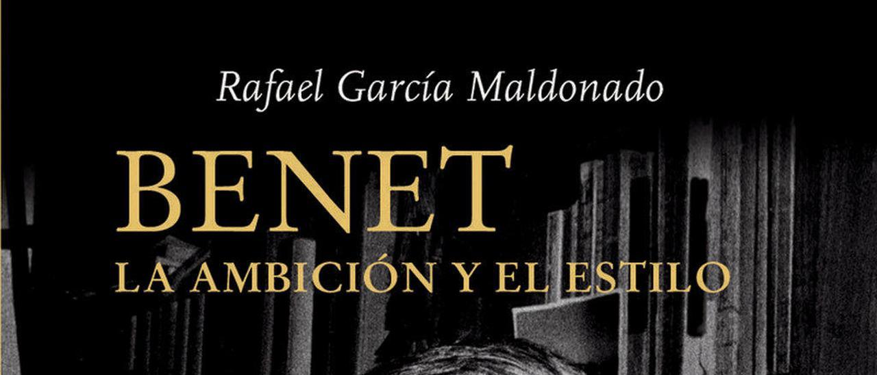 Benet. La ambición y el estilo - RAFAEL GARCÍA MALDONADO - Ediciones del Viento, 260 pp.