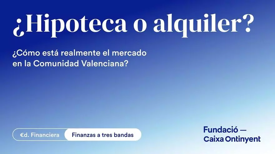 Finanzas a tres bandas | ¿Hipoteca o alquiler? ¿Cómo está realmente el mercado en la C. Valenciana?