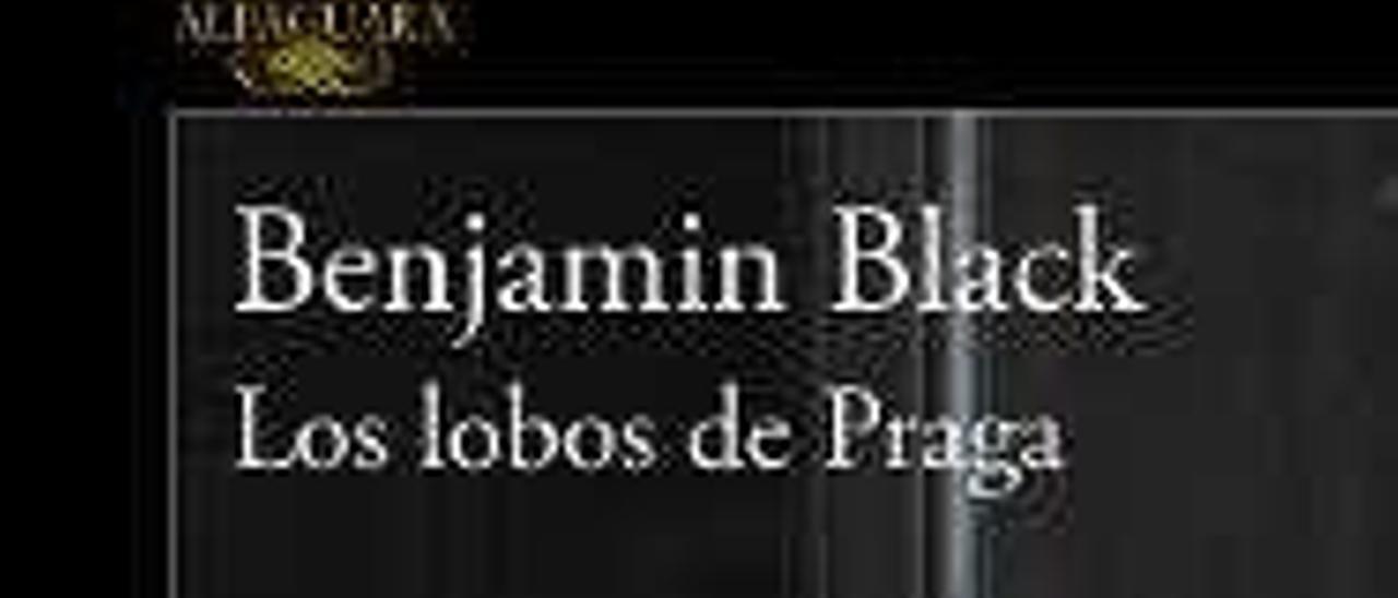 Los lobos de Praga - Benjamin Black - Alfaguara, 336 páginas