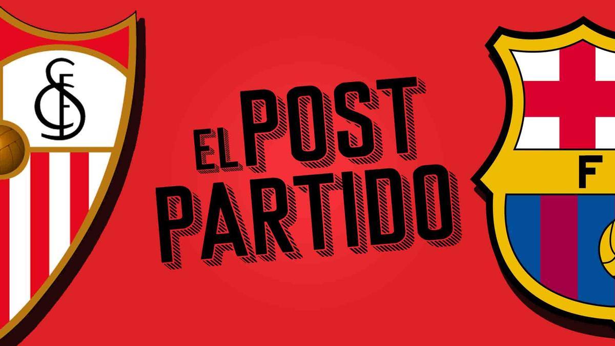 El post partido del Sevilla - Barça: un triunfo del fútbol y la autoestima.