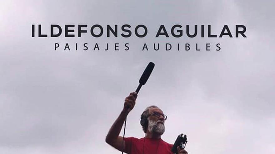 Ildefonso Aguilar: Paisajes Audibles