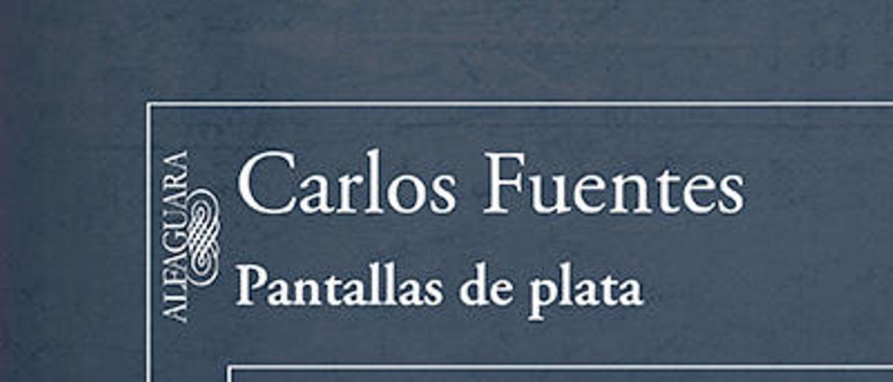 Pantallas de plata
CARLOS FUENTES
Alfaguara