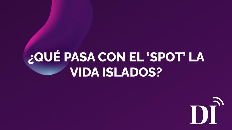 PODCAST | ¿Qué pasa con el 'spot' La vida islados?