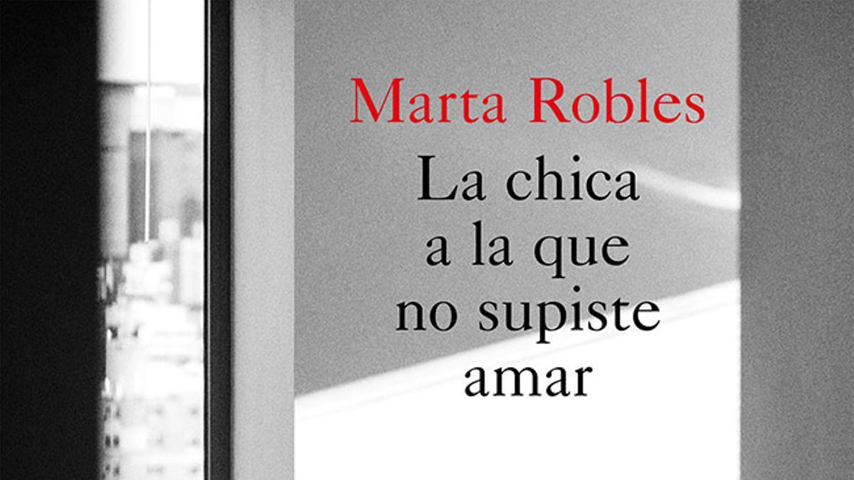 La chica a la que no supiste amar, de Marta Robles