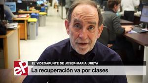 El videoapunt de Josep-Maria Ureta: ’La recuperació va per classes’.