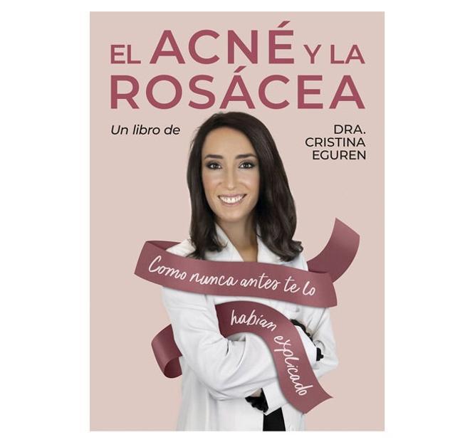 El acné y la rosácea como nunca antes te lo habían explicado (Eguren, Cristina - 2022)