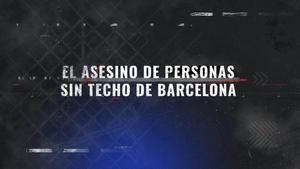 VÍDEO | La història de l’assassí de persones sensesostre de Barcelona