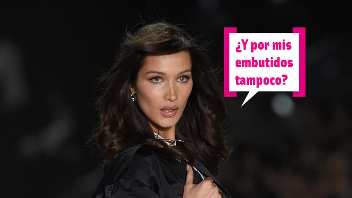 Bella Hadid: ¿Y por mis embutidos tampoco?