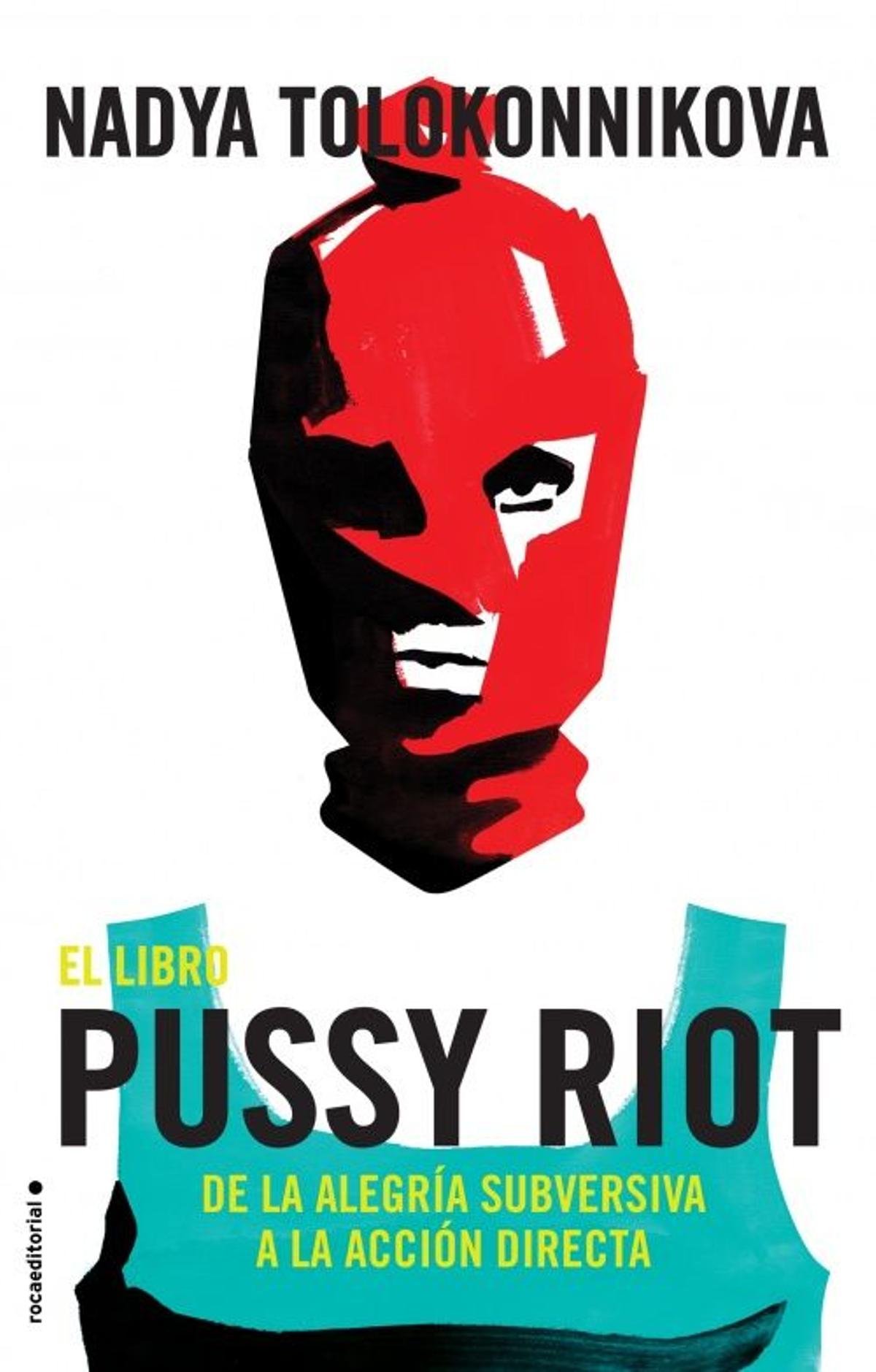Portada de 'El libro de Pussy Riot. De la alegría subversiva a la acción directa', publicado por Roca Editorial