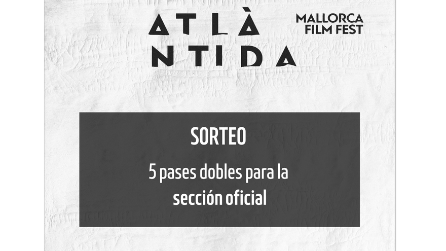 Sorteamos 5 entradas dobles para la Sección Oficial del Atlàntida Mallorca Film Fest