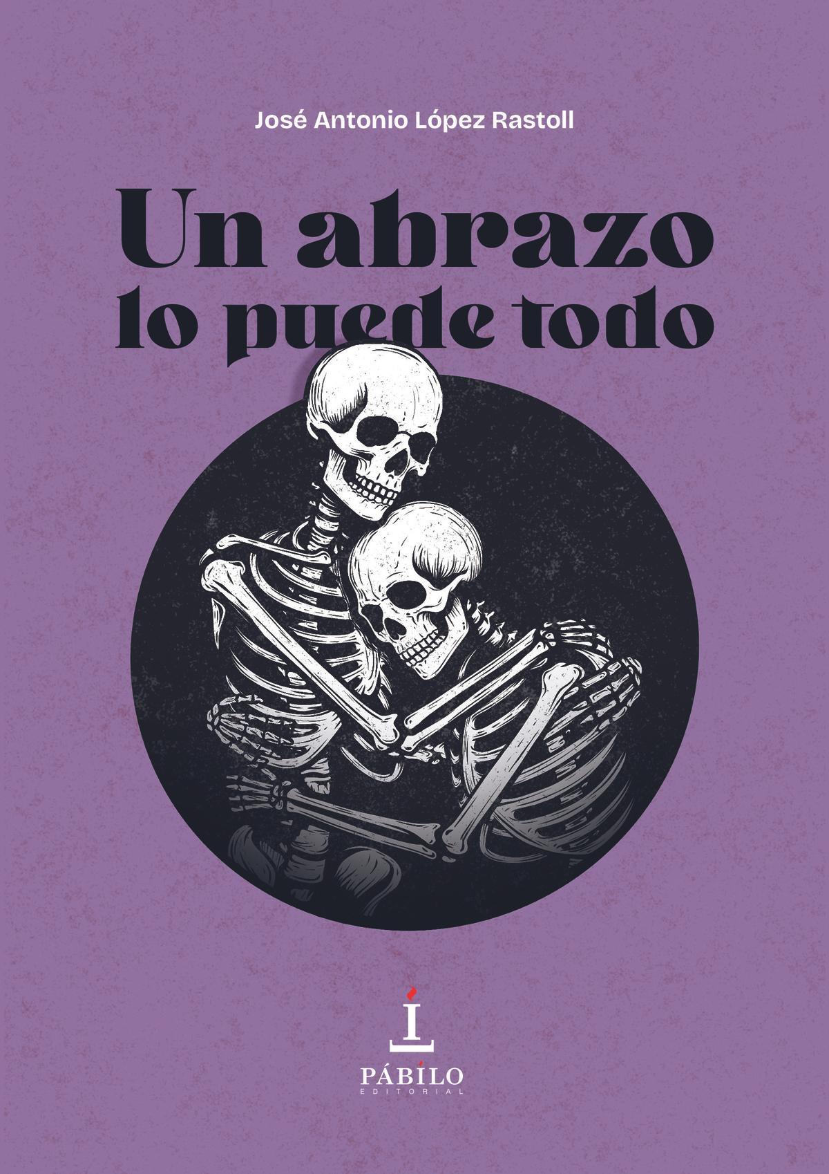 Portada de "Un abrazo lo puede todo", el último libro de José Antonio López Rastoll